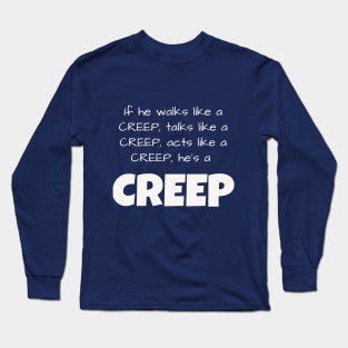 If he walks like a CREEP, talks like a CREEP, acts like a CREEP, he’s a CREEP Long Sleeve T-Shirt